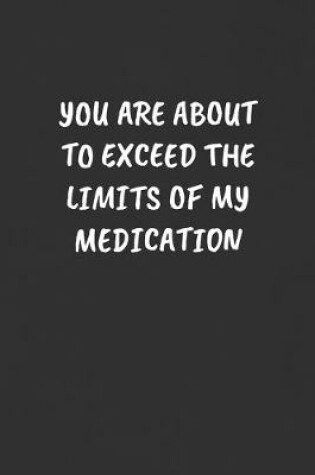 Cover of You Are about to Exceed the Limits of My Medication