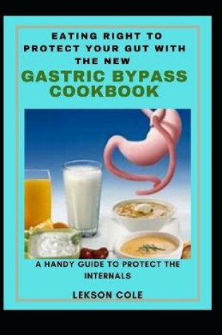 Cover of Eating Right To Protect Your Gut With The New Gastric Bypass Cookbook