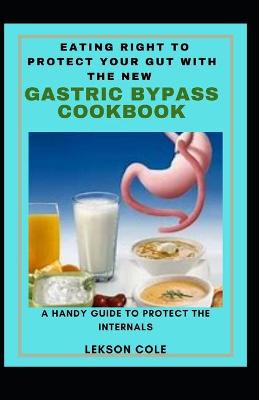 Book cover for Eating Right To Protect Your Gut With The New Gastric Bypass Cookbook