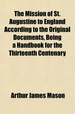 Cover of The Mission of St. Augustine to England According to the Original Documents, Being a Handbook for the Thirteenth Centenary