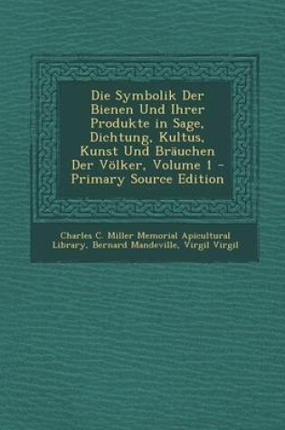 Cover of Die Symbolik Der Bienen Und Ihrer Produkte in Sage, Dichtung, Kultus, Kunst Und Brauchen Der Volker, Volume 1 - Primary Source Edition