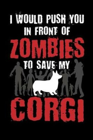 Cover of I Would Push You In Front Of Zombies To Save My Corgi