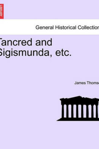 Cover of Tancred and Sigismunda, Etc.