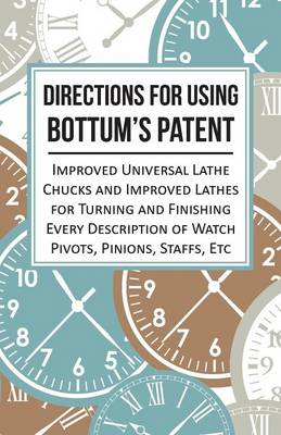 Book cover for Directions for Using Bottum's Patent Improved Universal Lathe Chucks and Improved Lathes for Turning and Finishing Every Description of Watch Pivots, Pinions, Staffs, Etc