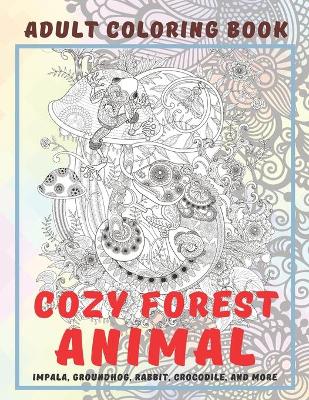 Book cover for Cozy Forest Animal - Adult Coloring Book - Impala, Groundhog, Rabbit, Crocodile, and more