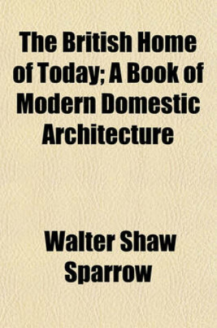 Cover of The British Home of Today; A Book of Modern Domestic Architecture