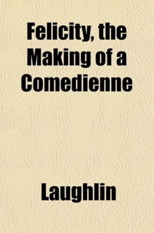 Cover of Felicity, the Making of a Comedienne