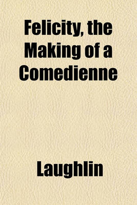 Book cover for Felicity, the Making of a Comedienne