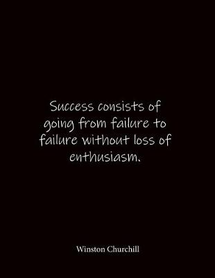 Book cover for Success consists of going from failure to failure without loss of enthusiasm. Winston Churchill