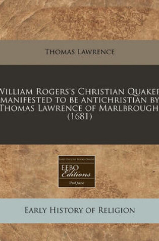 Cover of William Rogers's Christian Quaker, Manifested to Be Antichristian by Thomas Lawrence of Marlbrough. (1681)