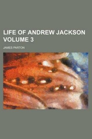 Cover of Life of Andrew Jackson Volume 3