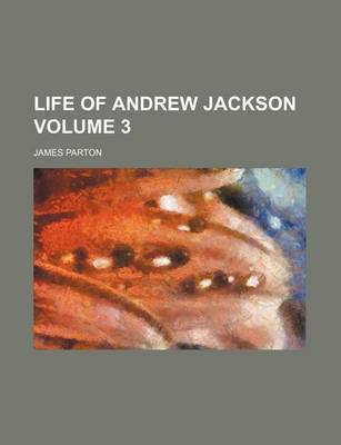 Book cover for Life of Andrew Jackson Volume 3