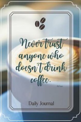 Cover of Never trust anyone who doesn't drink coffee.-Blank Lined Notebook-Funny Quote Journal-6"x9"/120 pages