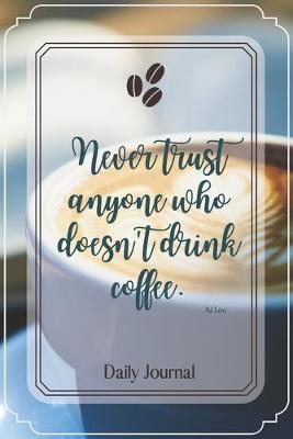 Book cover for Never trust anyone who doesn't drink coffee.-Blank Lined Notebook-Funny Quote Journal-6"x9"/120 pages