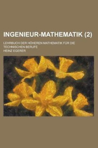 Cover of Ingenieur-Mathematik; Lehrbuch Der Hoheren Mathematik Fur Die Technischen Berufe (2)