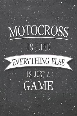 Book cover for Motocross Is Life Everything Else Is Just A Game