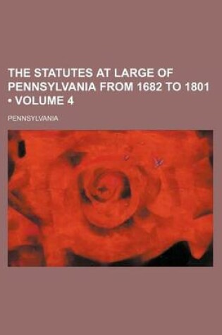 Cover of The Statutes at Large of Pennsylvania from 1682 to 1801 (Volume 4)