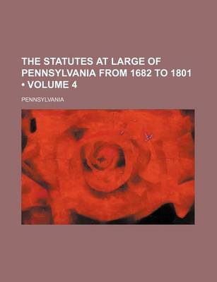 Book cover for The Statutes at Large of Pennsylvania from 1682 to 1801 (Volume 4)