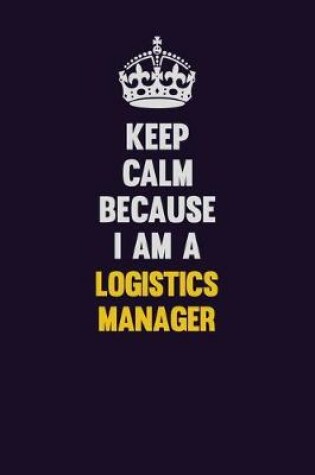 Cover of Keep Calm Because I Am A Logistics Manager