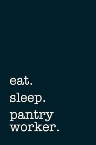 Cover of eat. sleep. pantry worker. - Lined Notebook