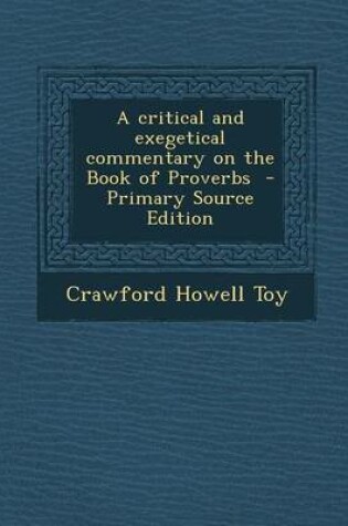 Cover of A Critical and Exegetical Commentary on the Book of Proverbs - Primary Source Edition