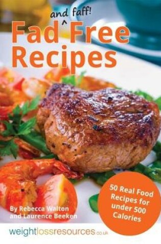 Cover of Fad Free Recipes - 50 Real Food Recipes for Under 500 Calories