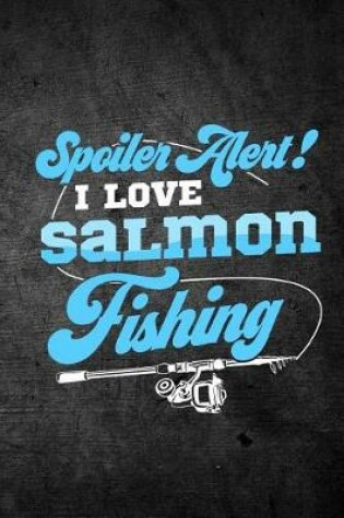 Cover of Spoiler Alert I Love Salmon Fishing