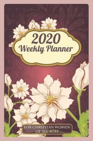 Cover of 2020 Weekly Planner For Christian Women Of All Ages