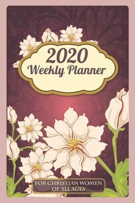 Book cover for 2020 Weekly Planner For Christian Women Of All Ages
