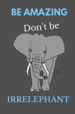 Book cover for Be Amazing Don't Be Irrelephant