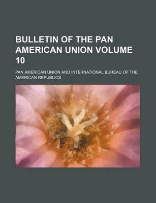 Book cover for Bulletin of the Pan American Union Volume 10