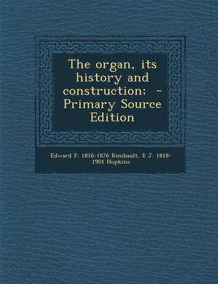 Book cover for The Organ, Its History and Construction; - Primary Source Edition