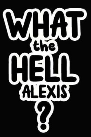 Cover of What the Hell Alexis?