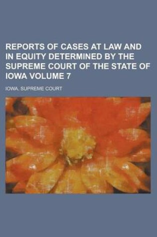 Cover of Reports of Cases at Law and in Equity Determined by the Supreme Court of the State of Iowa Volume 7