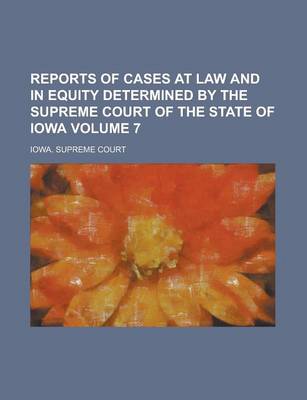 Book cover for Reports of Cases at Law and in Equity Determined by the Supreme Court of the State of Iowa Volume 7