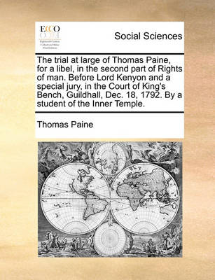 Book cover for The Trial at Large of Thomas Paine, for a Libel, in the Second Part of Rights of Man. Before Lord Kenyon and a Special Jury, in the Court of King's Bench, Guildhall, Dec. 18, 1792. by a Student of the Inner Temple.