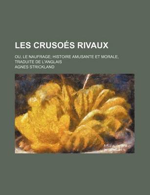 Book cover for Les Crusoes Rivaux; Ou, Le Naufrage Histoire Amusante Et Morale, Traduite de L'Anglais