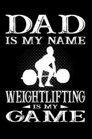Cover of Dad Is My Name Weightlifting Is My Game