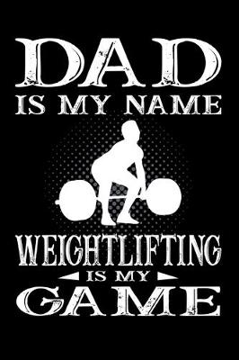 Book cover for Dad Is My Name Weightlifting Is My Game