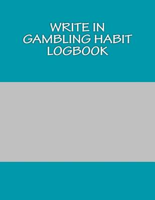 Book cover for Write In Gambling Habit Logbook