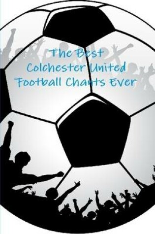 Cover of The Best Colchester United Football Chants Ever