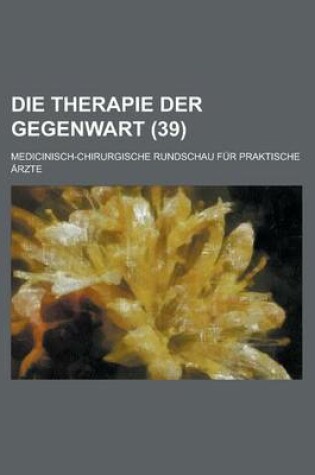 Cover of Die Therapie Der Gegenwart (39); Medicinisch-Chirurgische Rundschau Fur Praktische Arzte