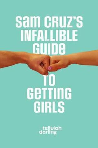 Cover of Sam Cruz's Infallible Guide to Getting Girls