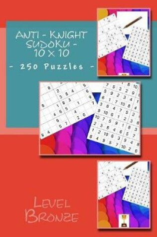 Cover of Anti - Knight Sudoku - 10 X 10 - 250 Puzzles - Level Bronze