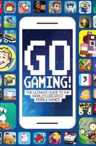 Cover of Go Gaming! The Ultimate Guide to the World's Greatest Mobile Games