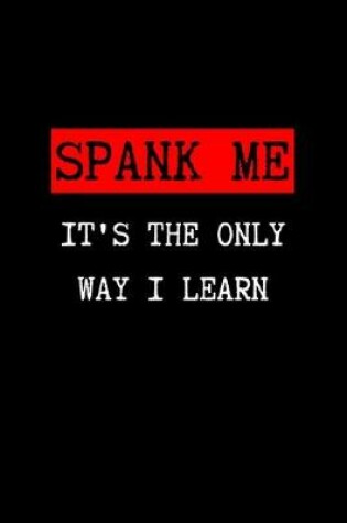 Cover of SPANK ME It's The Only Way I Learn