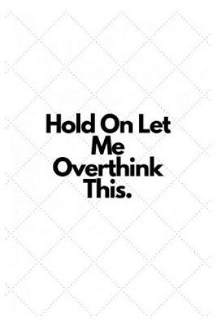 Cover of Hold On Let Me Overthink This.