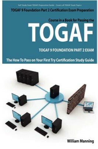 Cover of Togaf 9 Foundation Part 2 Exam Preparation Course in a Book for Passing the Togaf 9 Foundation Part 2 Certified Exam - The How to Pass on Your First T