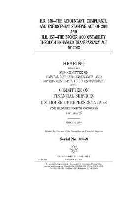 Book cover for H.R. 658, the Accountant, Compliance, and Enforcement Staffing Act of 2003 and H.R. 957, the Broker Accountability Through Enhanced Transparency Act of 2003