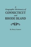 Book cover for A Geographic Dictionary of Connecticut and Rhode Island. Two Volumes in One